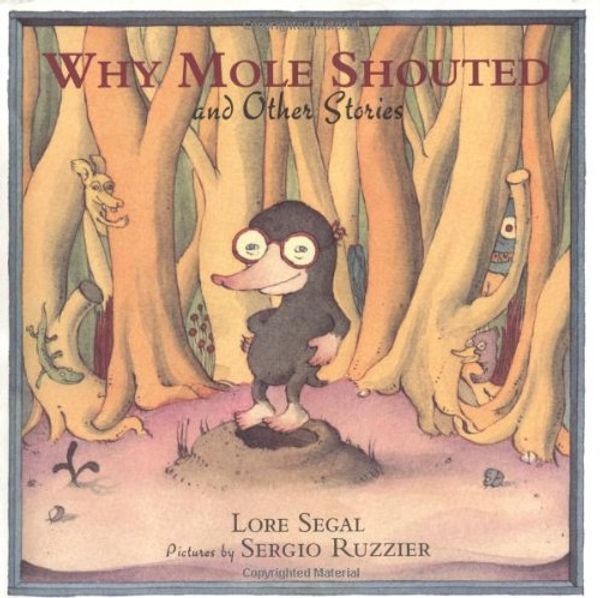 Cover Art for 9780374384173, Why Mole Shouted: And Other Stories by Sergio Ruzzier (Illustrator) and Lore Segal