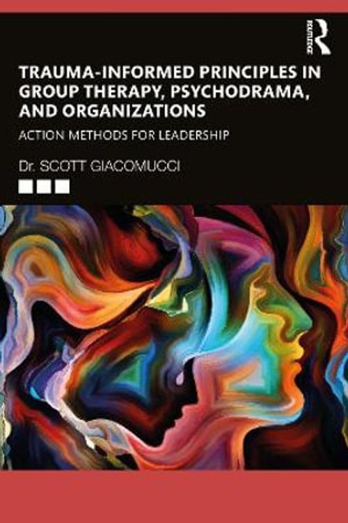Cover Art for 9781032234779, Trauma-Informed Principles in Group Therapy, Psychodrama, and Organizations by Scott Giacomucci