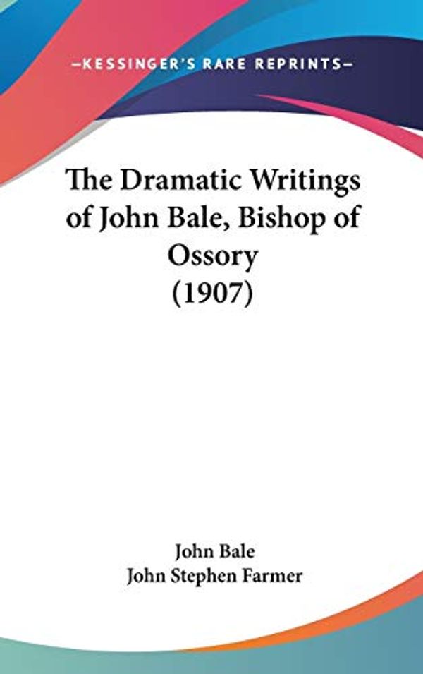 Cover Art for 9781436564168, The Dramatic Writings of John Bale, Bishop of Ossory (1907) by John Bale