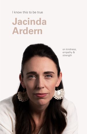 Cover Art for 9781922351081, Jacinda Ardern (I Know This To Be True) by Geoff Blackwell, Jacinda Ardern