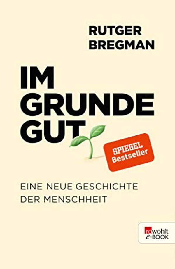 Cover Art for B085SYWFVR, Im Grunde gut: Eine neue Geschichte der Menschheit (German Edition) by Rutger Bregman