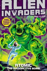 Cover Art for 9781849412346, Alien Invaders 5: Atomic - The Radioactive Bomb by Max Silver