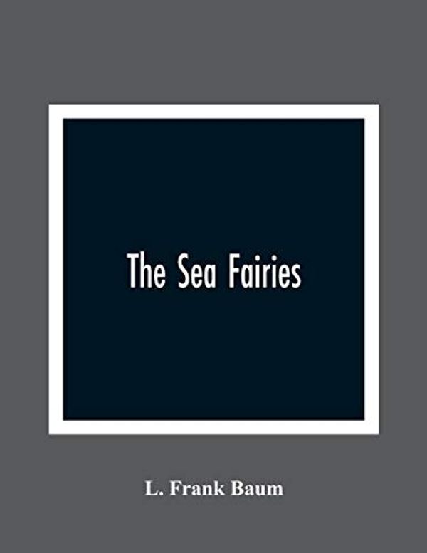 Cover Art for 9789354364440, The Sea Fairies by L. Frank Baum