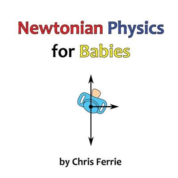 Cover Art for 9781492364863, Newtonian Physics for Babies: 2 by Chris Ferrie