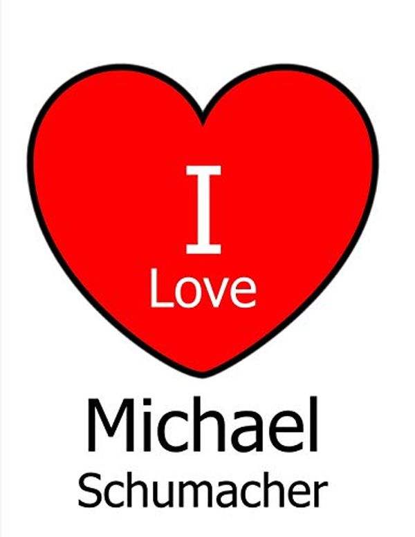Cover Art for 9781797000763, I Love Michael Schumacher: Large White Notebook/Journal for Writing 100 Pages, Michael Schumacher Gift for Men, Women, Girls and Boys by Kensington Press