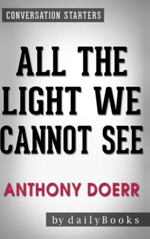 Cover Art for 9781523973675, Conversations on All the Light We Cannot See: By Anthony Doerr | Conversation Starters by dailyBooks