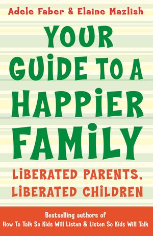Cover Art for 9781848123786, Your Guide to a Happier Family by Adele Faber, Elaine Mazlish