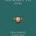 Cover Art for 9781166123840, Oral Roberts' Life Story by Oral Roberts