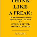 Cover Art for 9781500531201, Think Like a Freak: The Authors of Freakonomics Offer to Retrain Your Brain by Steven D. Levitt and Stephen J. Dubner - Summary, Key Ideas and Facts by I. K. Mullins