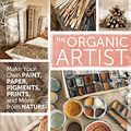 Cover Art for 0884565049847, The Organic Artist: Make Your Own Paint, Paper, Pigments, Prints and More from Nature by Nick Neddo