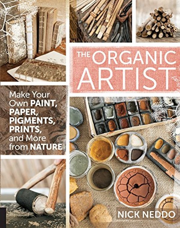 Cover Art for 0884565049847, The Organic Artist: Make Your Own Paint, Paper, Pigments, Prints and More from Nature by Nick Neddo