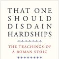 Cover Art for B084DQSYWW, That One Should Disdain Hardships: The Teachings of a Roman Stoic by Musonius Rufus