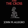 Cover Art for 9780982556276, The Sacred Mushroom and the Cross by John M. Allegro