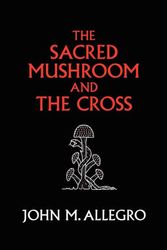 Cover Art for 9780982556276, The Sacred Mushroom and the Cross by John M. Allegro