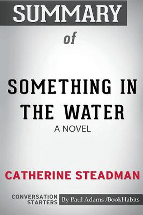 Cover Art for 9780464995937, Summary of Something In The Water: A Novel by Catherine Steadman: Conversation Starters by Paul Adams / BookHabits