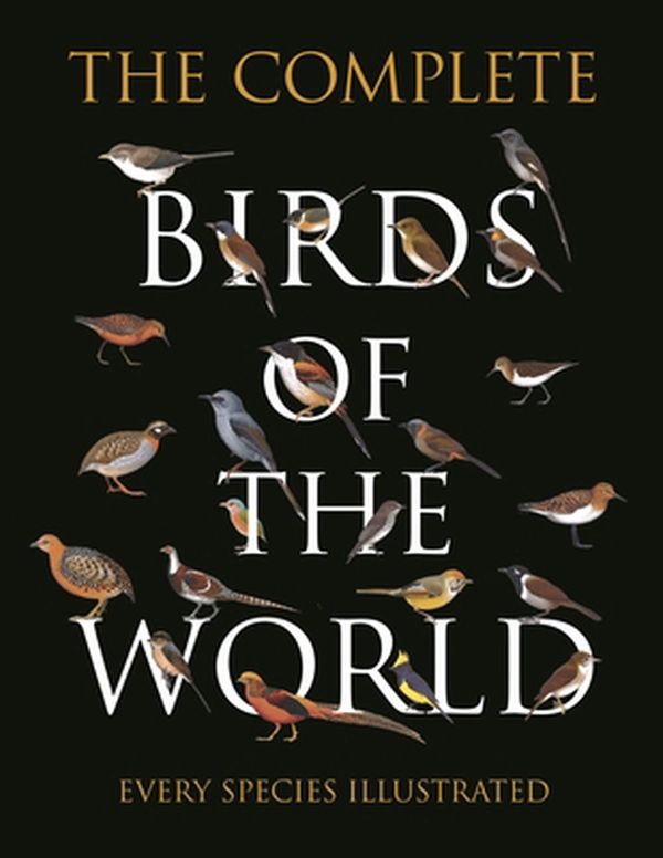 Cover Art for 9780691193922, The Complete Birds of the World: Every Species Illustrated by Norman Arlott, Van Perlo, Ber, Jorge R Rodriguez Mata, Gustavo Carrizo, Aldo A. Chiappe, Luis Huber