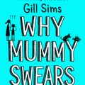 Cover Art for 9780008284220, Why Mummy Swears by Gill Sims