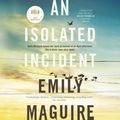 Cover Art for 9781743549568, An Isolated Incident by Emily Maguire