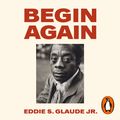 Cover Art for 9781473594227, Begin Again by Eddie S. Glaude Jr., Eddie S. Glaude Jr.