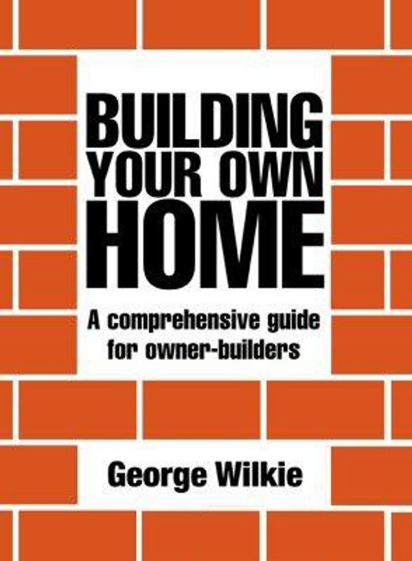 Cover Art for 9781863020558, Building Your Own Home by George Wilkie, Stuart Arden