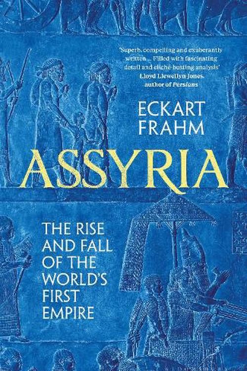 Cover Art for 9781526623836, Assyria: The Rise and Fall of the World's First Empire by Eckart Frahm