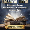 Cover Art for B0134XZE0A, Harry Potter and the Classical World: Greek and Roman Allusions in J.K. Rowling's Modern Epic by Richard A. Spencer