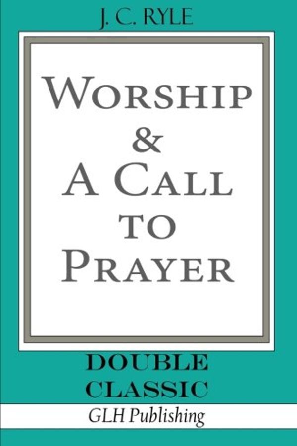 Cover Art for 9781941129050, Worship & A Call To Prayer ((Double Classic)) by J. C. Ryle