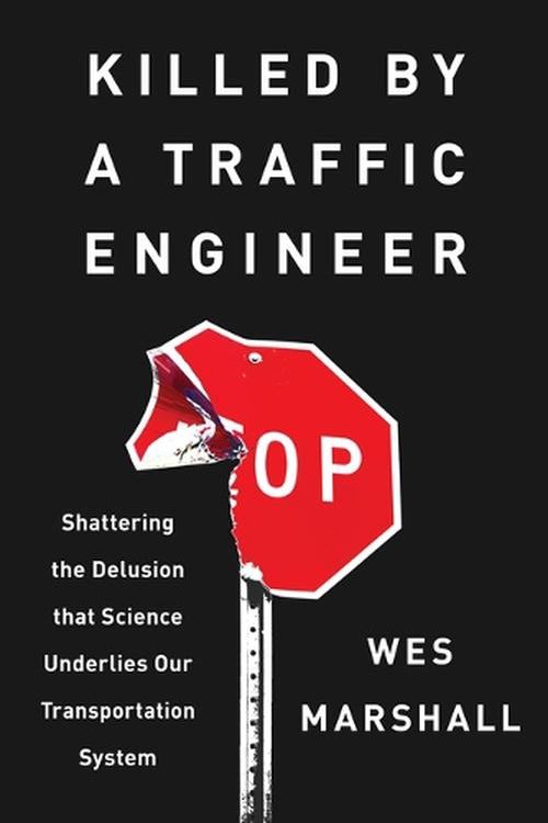 Cover Art for 9781642833300, Killed by a Traffic Engineer: Shattering the Delusion That Science Underlies Our Transportation System by Wes Marshall