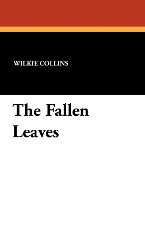 Cover Art for 9781434431813, The Fallen Leaves by Wilkie Collins