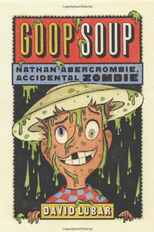 Cover Art for 9780765316363, Goop Soup: Nathan Abercrombie, Accidental Zombie #3 by David Lubar