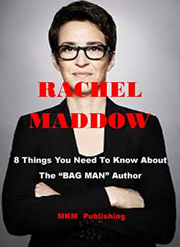 Cover Art for B08QF54VHW, RACHEL MADDOW: 8 Things You Need To Know About The "BAG MAN" Author by Mkm Publishing