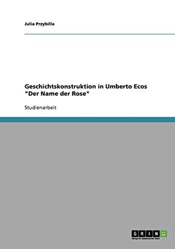 Cover Art for 9783640150663, Geschichtskonstruktion in Umberto Ecos "Der Name Der Rose" by Julia Przybilla