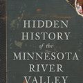 Cover Art for 9781540223937, Hidden History of the Minnesota River Valley by Elizabeth Johanneck