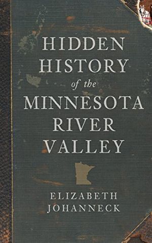 Cover Art for 9781540223937, Hidden History of the Minnesota River Valley by Elizabeth Johanneck