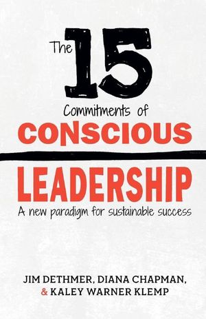Cover Art for 9780990976905, The 15 Commitments of Conscious Leadership: A New Paradigm for Sustainable Success by Jim Dethmer, Diana Chapman, Kaley Klemp