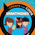 Cover Art for 9781526313324, Create the Code: Smartphones by Max Wainewright