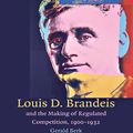 Cover Art for 9780511577604, Louis D. Brandeis and the Making of Regulated Competition, 1900-1932 by Gerald Berk
