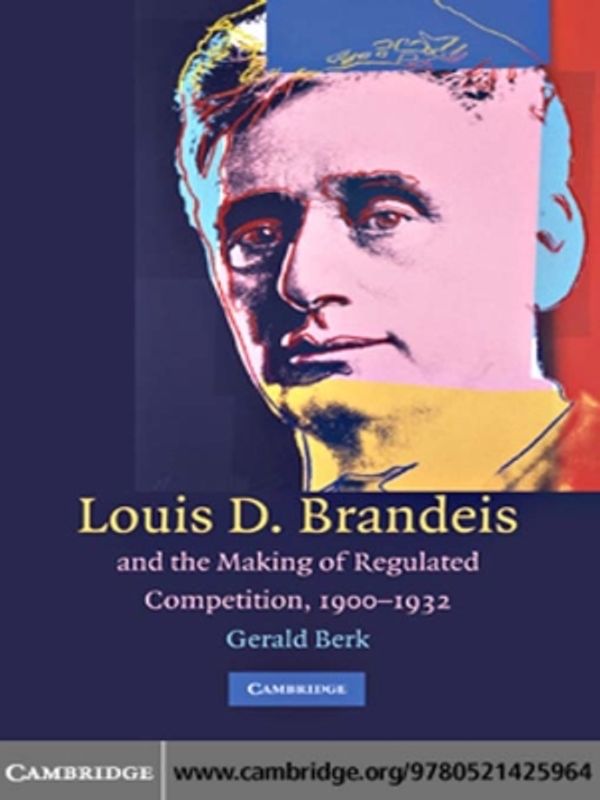 Cover Art for 9780511577604, Louis D. Brandeis and the Making of Regulated Competition, 1900-1932 by Gerald Berk