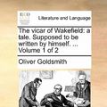 Cover Art for 9781170921418, The Vicar of Wakefield: A Tale. Supposed to Be Written by Himself. . Volume 1 of 2 by Oliver Goldsmith