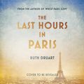 Cover Art for 9781472267993, The Last Hours in Paris by Ruth Druart