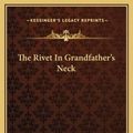 Cover Art for 9781169289406, The Rivet in Grandfather's Neck by James Branch Cabell