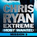 Cover Art for 9781444756586, Most Wanted Mission 3: Chris Ryan Extreme Series 3 by Chris Ryan