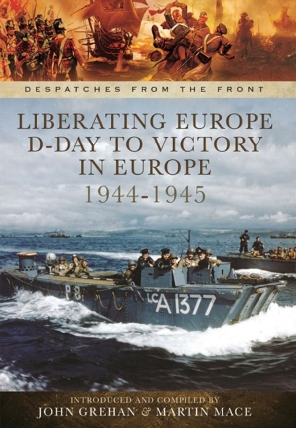 Cover Art for 9781783462155, Liberating Europe: D Day To Victory In E by John Grehan & Martin Mace