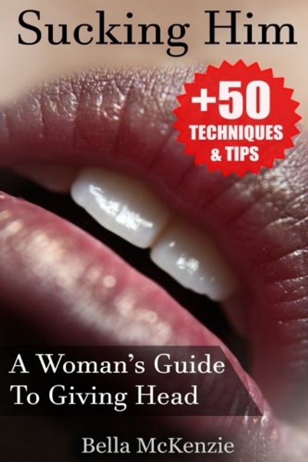 Cover Art for 9781539843214, Sucking Him: A Woman's Guide To Giving Head (+50 Tips & Techniques To Pleasure Your Man) by Bella McKenzie