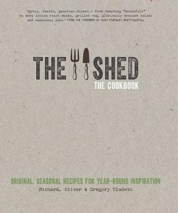 Cover Art for 9780857832535, The Shed: The Cookbook. Original, seasonal recipes for year-round inspiration. Foreword by Hugh Fearnley-Whittingstall by Gregory Gladwin
