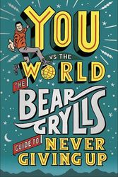 Cover Art for 9780241641156, You Vs The World: The Bear Grylls Guide to Never Giving Up by Bear Grylls