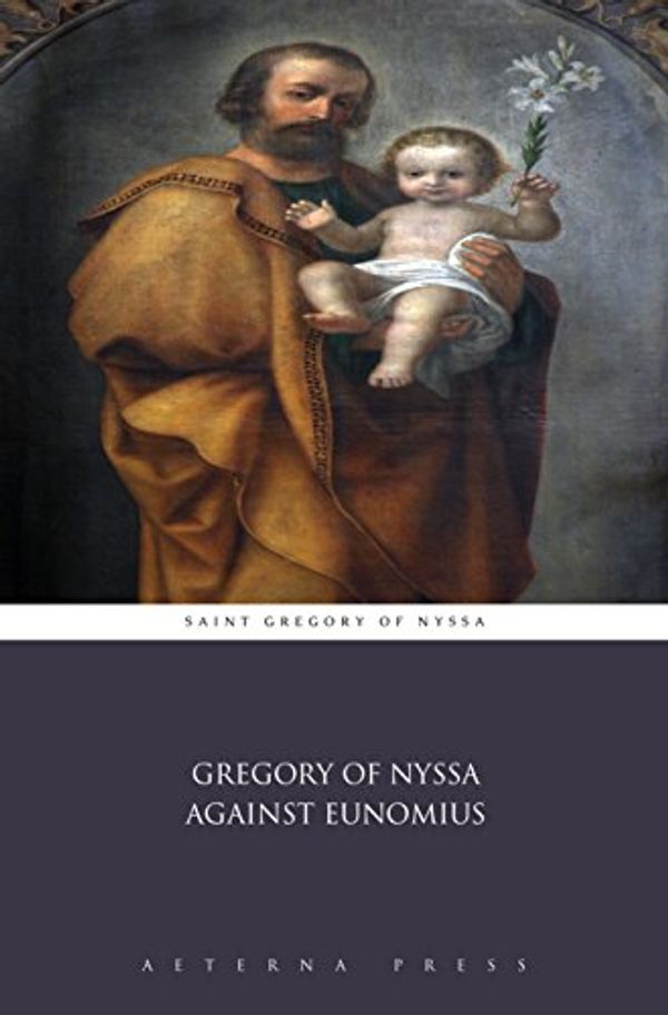 Cover Art for B01EG3M63K, Gregory of Nyssa Against Eunomius (Illustrated) by Saint Gregory of Nyssa