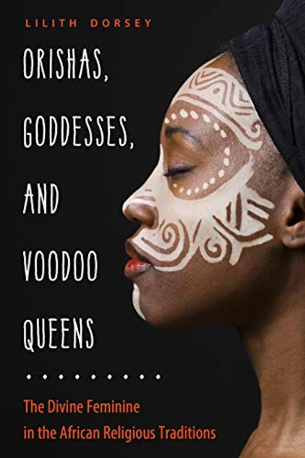 Cover Art for B07XHPQ4PS, Orishas, Goddesses, and Voodoo Queens: The Divine Feminine in the African Religious Traditions by Lilith Dorsey
