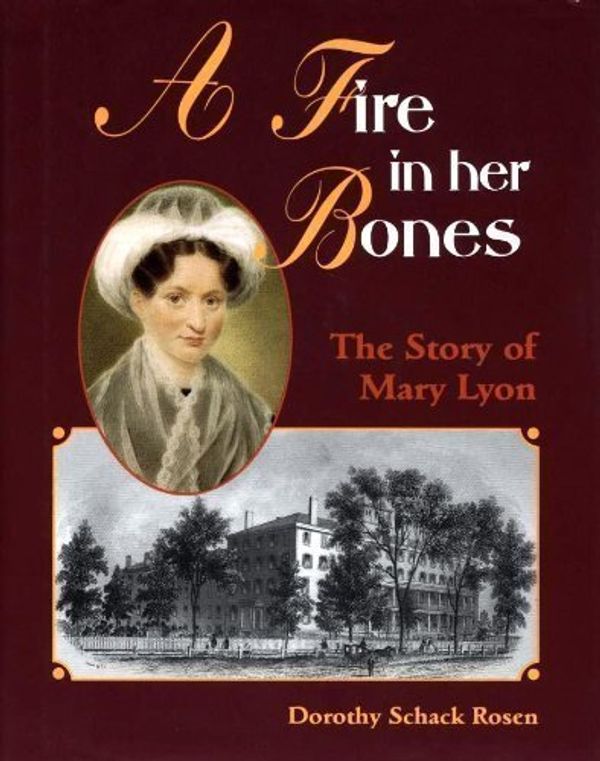 Cover Art for 9780876148402, A Fire in Her Bones: The Story of Mary Lyon (Trailblazer Biographies) by Dorothy S. Rosen