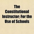 Cover Art for 9781152001886, Constitutional Instructor; For the Use of Schools (Paperback) by Daniel Parker